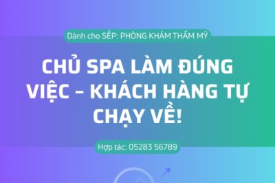 CHỦ SPA LÀM ĐÚNG VIỆC – KHÁCH HÀNG TỰ CHẠY VỀ!