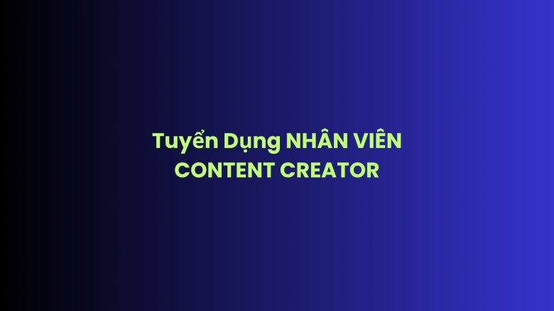 NHÂN VIÊN CONTENT CREATOR