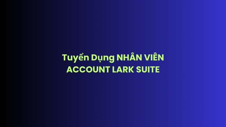 NHÂN VIÊN ACCOUNT LARK SUITE