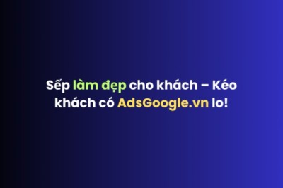 Sếp làm đẹp cho khách – Kéo khách có AdsGoogle.vn lo