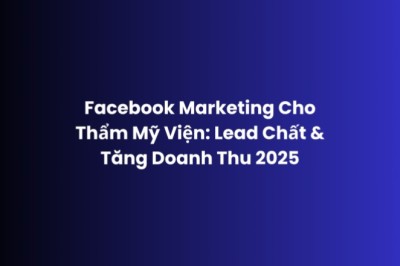 Facebook Marketing Thẩm Mỹ Viện 2025 – Lead Chất và ROI Cao | Adsgoogle.vn