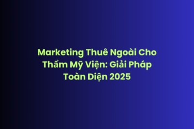 Marketing Thuê Ngoài Thẩm Mỹ Viện – Lead Chất và Tăng Doanh Thu