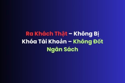 Ra Khách Thật – Không Bị Khóa Tài Khoản – Không Đốt Ngân Sách